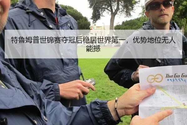 特鲁姆普世锦赛夺冠后稳居世界第一，优势地位无人能撼