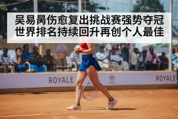 吴易昺伤愈复出挑战赛强势夺冠世界排名持续回升再创个人最佳